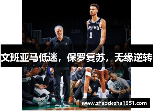 文班亚马低迷，保罗复苏，无缘逆转