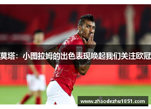 莫塔：小图拉姆的出色表现唤起我们关注欧冠