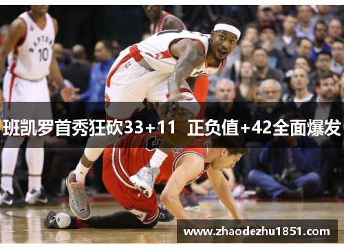 班凯罗首秀狂砍33+11  正负值+42全面爆发